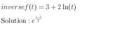 The inverse of f(t)=3+2ln(t) is e^{(t-3)/2}